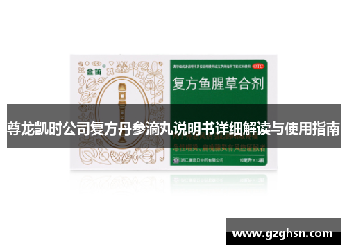 尊龙凯时公司复方丹参滴丸说明书详细解读与使用指南 尊龙凯时公司复方丹参滴丸说明书详细解读与使用指南